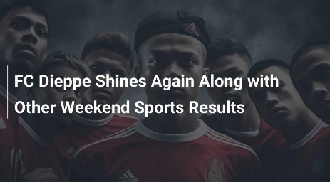 FC Dieppe znów błyszczy, a weekendowe wyniki sportowe zaskakują