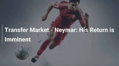 Transferowy Rynek - Neymar: Jego Powrót Jest Bliski